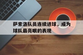 今年会-萨索洛队员连续进球,成为球队最亮眼的表现之一