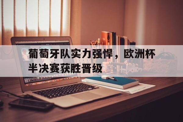 葡萄牙队实力强悍,欧洲杯半决赛获胜晋级了吗